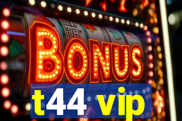 t44 vip